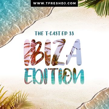 T CAST EP 33 (IBIZA EDITION)