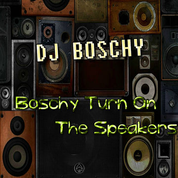 Boschy Turn On The Speakers