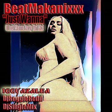 beatmakanixxx Iggy Azalea  I Just Wanna Nasty Girl DjSingleMix