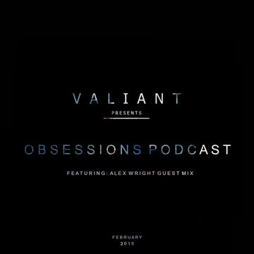 Valiant Presents; Obsessions Podcast (February 2015) [Alex Wright Guest Mix]