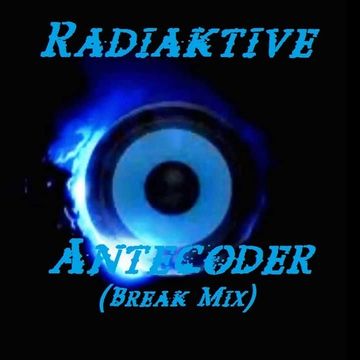 ☣RaDiaKTiVe☢   Antecoder (Break Mix)