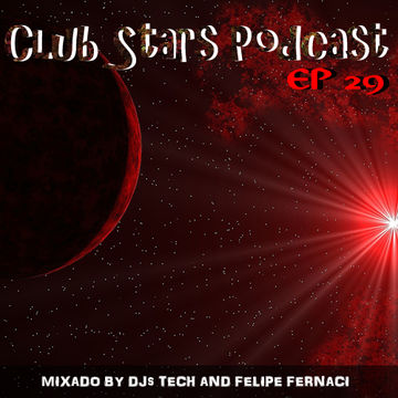 CLUB STARS  PODCAST  29  MIXED BY DJ TECH  & FELIPE FERNACI (LONG SET)