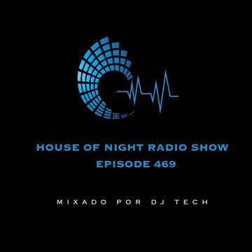 HOUSE OF NIGHT RADIO SHOW EP 469 MIXADO POR DJ TECH 01 07 2023