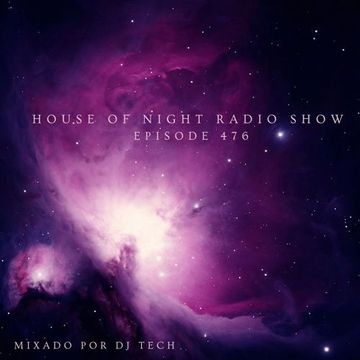 HOUSE OF NIGHT RADIO SHOW EP 476 MIXADO POR DJ TECH 19 08 2023