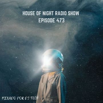 HOUSE OF NIGHT RADIO SHOW EP   473 MIXADO POR DJ TECH 29 07 2023