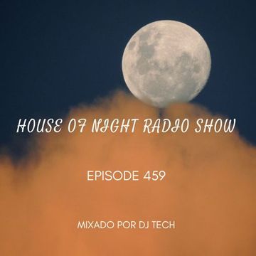 HOUSE OF NIGHT RADIO SHOW EP 459 MIXADO POR DJ TECH 22 04 2023