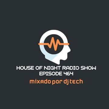 HOUSE OF NIGHT RADIO SHOW EP 464 MIXADO POR DJ TECH (27 05 2023)