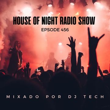 HOUSE OF NIGHT RADIO SHOW EP 456 MIXADO POR DJ TECH (01 04 023)