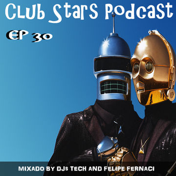  CLUB STARS PODCAST EP  30 MIXED BY DJS (TECH & FELIPE FERNACI) LONG SET