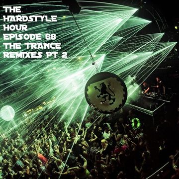 The Hardstyle Hour Episode 68 The Trance Remixes Part 2