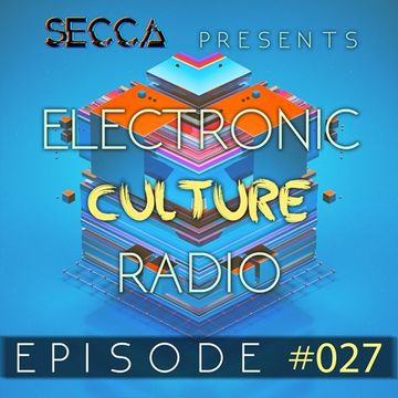 Secca Presents: Electronic Culture Radio #027