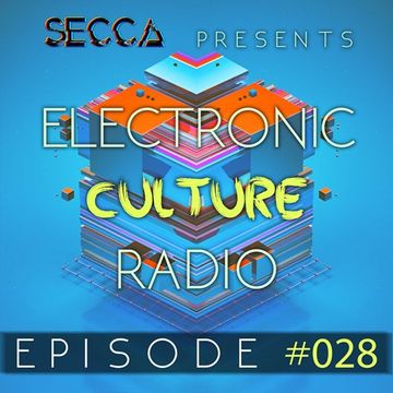 Secca Presents: Electronic Culture Radio #028 