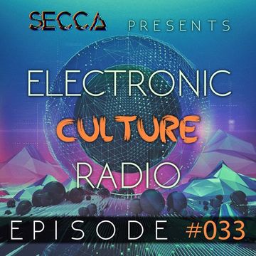 Secca Presents: Electronic Culture Radio #033