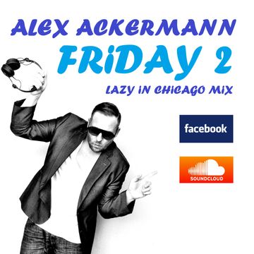 Alex Ackermann   Friday 2   Lazy In Chicago Mix