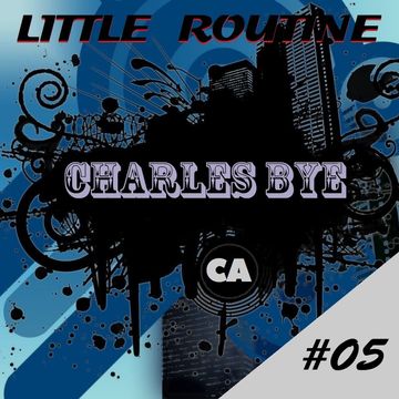 Charles Bye - Little Routine #05 -  (02/2014)