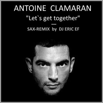 Antoine Clamaran - "Let's get together" - (DJ Eric EF - Sax-Remix)