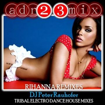 RIHANNA Vs. PETER RAUHOFER (adr23mix) Tribute Club Mix