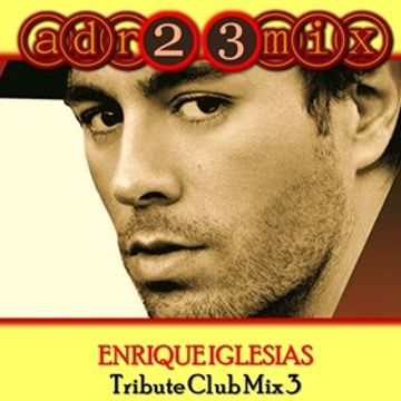 ENRIQUE IGLESIAS - Tribute Club Mix 3 (adr23mix) Special DJs Editions