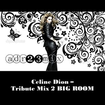 Celine Dion   Tribute Mix 2 BIG ROOM (adr23mix)