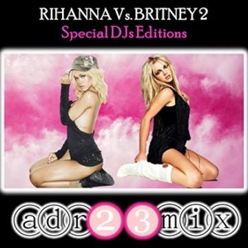 RIHANNA Vs. BRITNEY 2   Special DJs Editions (adr23mix) Electro Tribal Mix