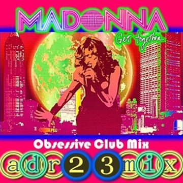 MADONNA - Get Together OBSESSIVE CLUB MIX (adr23mix) Special DJs Editions