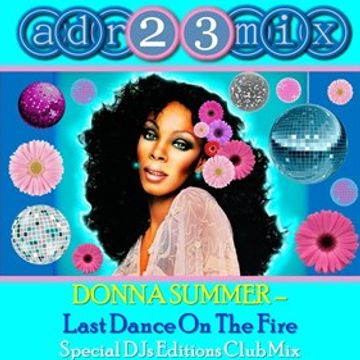 DONNA SUMMER  - Last Dance On The Fire (adr23mix) Special DJs Editons CLUB MIX