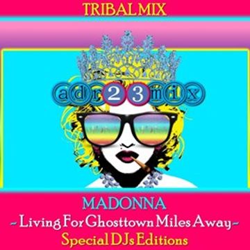 MADONNA - Living For Ghosttown Miles Away (adr23mix) Special DJs Editions - TRIBAL MIX