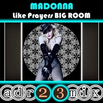 MADONNA - Like Prayers TRIBUTE CLUB MIX (adr23mix) Special DJs Editions BIG ROOM