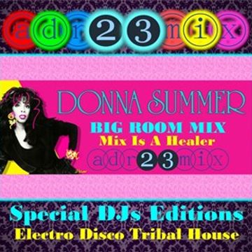 DONNA SUMMER - Mix Is A Healer (adr23mix) Special DJs Editions BIG ROOM MIX