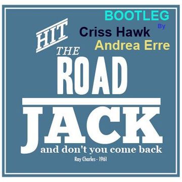 (Criss Hawk   Andrea Erre    BOOTLEG)    Ray Charles   Hit The Road Jack  / Free DOWNLOAD