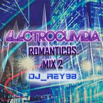 ELECTROCUMBIA ROMANTICA MIX 2- DJ REY98 