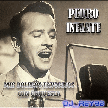 PEDRO INFANTE "MIS BOLEROS FAVORITOS CON ORQUESTA" MIX -DJ_REY98