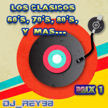 LOS CLASICOS 60'S, 70'S ,80'S Y MAS... MIX 1-DJ_REY98