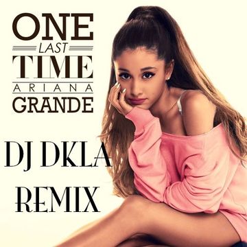 Ariana Grande - One Last Time DKLA REMIX