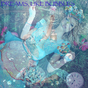Dreams, Like Bubbles
