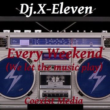 Dj.X Eleven Every Weekend ( We let the music play )