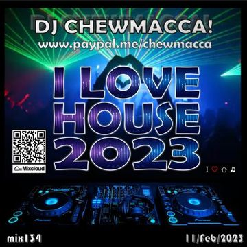 DJ Chewmacca! - mix134 - I Love House 2023