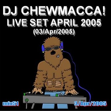 DJ Chewmacca! - mix51 - Live Set April 2005