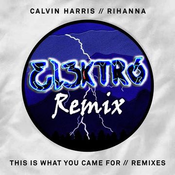 Calvin Harris Ft. Rihanna - This Is What You Came For (EL3KTRO Remix)