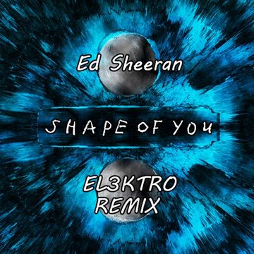 Ed Sheeran - Shape Of You (EL3KTRO Remix)