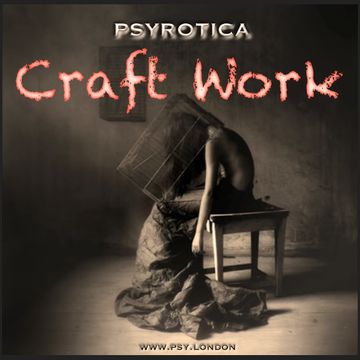 Craft Work   PSYROTICA   www.psy.london