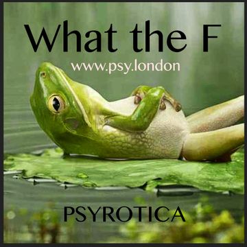 What the F   PSYROTICA   www.psy.london