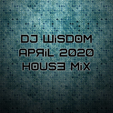 Dj Wisdom - April 2020 - House Mix