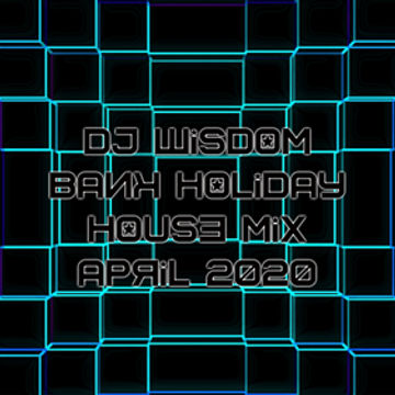 Dj Wisdom - Bank Holiday House Mix - April 2020
