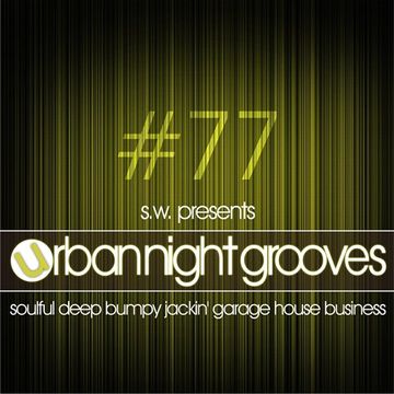 Urban Night Grooves 77 by S.W. *Soulful Deep Bumpy Jackin' Garage House Business*