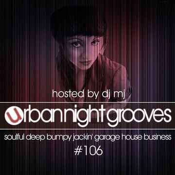 Urban Night Grooves 106 Hosted by DJ MJ *Soulful Deep Bumpy Jackin' Garage House Business*