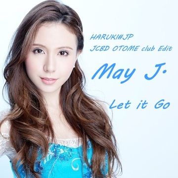 May J - Let It Go [HARUKI#JP JCBD OTOME club Edit]