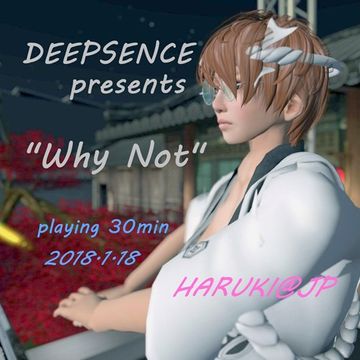 HARUKI@JP - DEEP SENSE presents ''WHY NOT ''