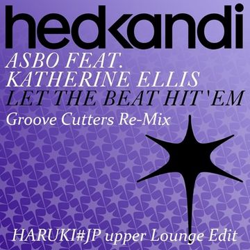 ASBO Feat. Katherine Ellis - Let the Beat Hit Em -Groove Cutters ReMix-[HARUKI#JP upper Lounge Edit]