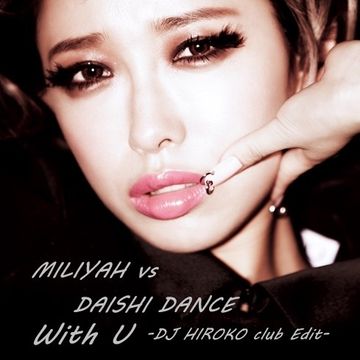 MILIYAH vs DAISHI DANCE - With U [HARUKI@JP club Edit]